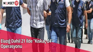 Elazığ Dahil 21 İlde “Kıskaç-24” Operasyonu