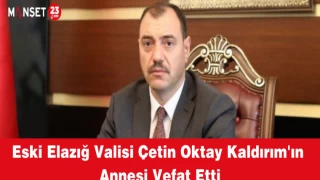 Eski Elazığ Valisi Çetin Oktay Kaldırım'ın Annesi Vefat Etti