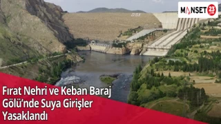 Fırat Nehri ve Keban Baraj Gölü’nde Suya Girişler Yasaklandı
