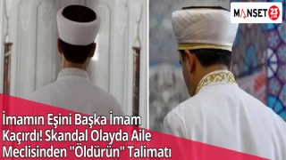 İmamın Eşini Başka İmam Kaçırdı! Skandal Olayda Aile Meclisinden "Öldürün" Talimatı