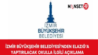 İzmir Büyükşehir Belediyesi’nden Elazığ’a Yaptırılacak Okulla İlgili Açıklama
