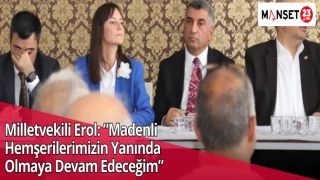 Milletvekili Erol: “Madenli Hemşerilerimizin Yanında Olmaya Devam Edeceğim”