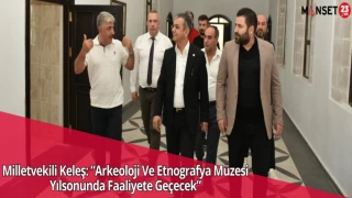 Milletvekili Keleş: “Arkeoloji Ve Etnografya Müzesi Yılsonunda Faaliyete Geçecek”