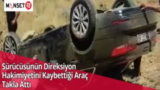 Sürücüsünün Direksiyon Hakimiyetini Kaybettiği Araç Takla Attı