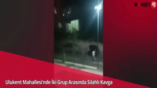Ulukent Mahallesi’nde İki Grup Arasında Silahlı Kavga