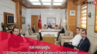 Vali Hatipoğlu: “1.123 Konut Tamamlanarak Hak Sahiplerine Teslim Edilecek”