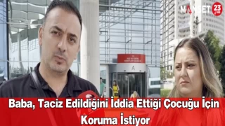 Baba, Taciz Edildiğini İddia Ettiği Çocuğu İçin Koruma İstiyor