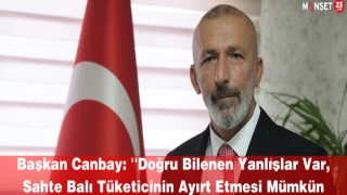 Başkan Canbay: ''Doğru Bilenen Yanlışlar Var, Sahte Balı Tüketicinin Ayırt Etmesi Mümkün Değil''