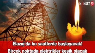Elazığ'da bu saatlerde başlayacak! Birçok noktada elektrikler kesik olacak