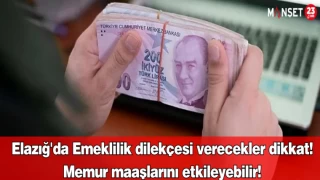 Elazığ'da Emeklilik dilekçesi verecekler dikkat: Memur maaşlarını etkileyebilir!