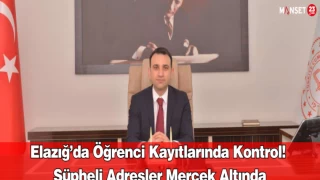 Elazığ’da Öğrenci Kayıtlarında Kontrol! Şüpheli Adresler Mercek Altında