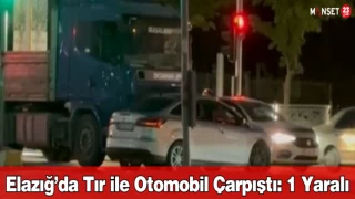 Elazığ’da Tır ile Otomobil Çarpıştı: 1 Yaralı