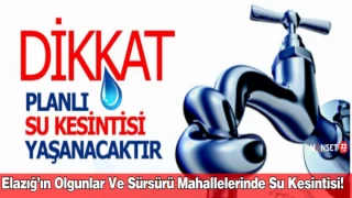 Elazığ’ın Olgunlar ve Sürsürü Mahallelerinde Su Kesintisi!