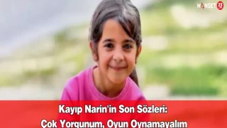 Kayıp Narin'in Son Sözleri: Çok Yorgunum, Oyun Oynamayalım