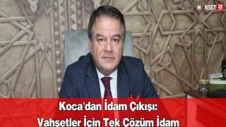 Koca'dan İdam Çıkışı: Vahşetler İçin Tek Çözüm İdam