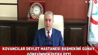 Kovancılar Devlet Hastanesi Başhekimi Günay, Görevinden İstifa Etti