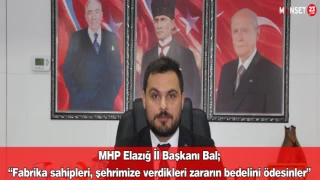 MHP Elazığ İl Başkanı Bal; “Fabrika sahipleri, şehrimize verdikleri zararın bedelini ödesinler”