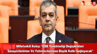 Milletvekili Keleş: “OSB Yönetmeliği Değişiklikleri Sanayicilerimize Ve Yatırımcılarımıza Büyük Katkı Sağlayacak”