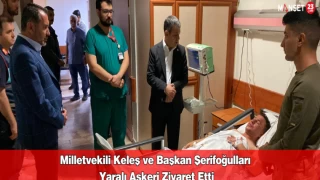 Milletvekili Keleş ve Başkan Şerifoğulları Yaralı Askeri Ziyaret Etti