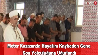 Motor Kazasında Hayatını Kaybeden Genç Son Yolculuğuna Uğurlandı