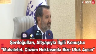 Şerifoğulları, Altyapıyla İlgili Konuştu: “Muhalefet, Çözüm Noktasında Bize Ufuk Açsın”