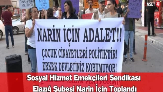 Sosyal Hizmet Emekçileri Sendikası Elazığ Şubesi Narin İçin Toplandı