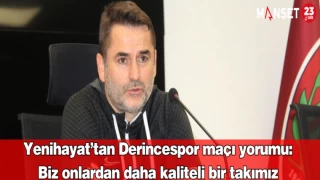 Yenihayat’tan Derincespor maçı yorumu: Biz onlardan daha kaliteli bir takımız