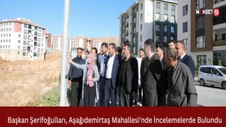 Başkan Şerifoğulları, Aşağıdemirtaş Mahallesi'nde İncelemelerde Bulundu
