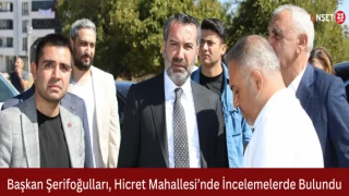Başkan Şerifoğulları, Hicret Mahallesi’nde İncelemelerde Bulundu