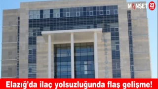 Elazığ’da ilaç yolsuzluğunda flaş gelişme!