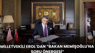 Milletvekili Erol’dan “Bakan Memişoğlu'na Soru Önergesi”