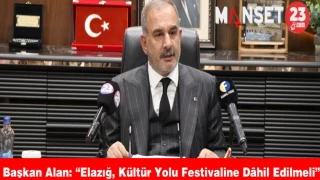 Başkan Alan: “Elazığ, Kültür Yolu Festivaline Dâhil Edilmeli”