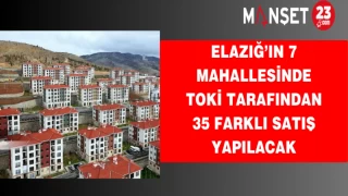 Elazığ’ın 7 mahallesinde TOKİ tarafından 35 farklı satış yapılacak