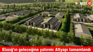 Elazığ’ın geleceğine yatırım: Altyapı tamamlandı