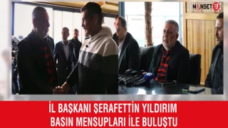 İl Başkanı Şerafettin Yıldırım Basın Mensupları ile Buluştu