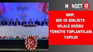 MHP, Bir ve Birlikte Hilale Doğru Türkiye Toplantıları Yapıldı