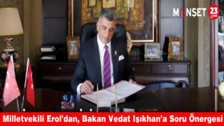 MİLLET VEKİLİ EROL'DAN BAKAN VEDAT IŞIKHAN'A SORU ÖNERGESİ