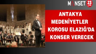Antakya Medeniyetler Korosu Elazığ’da konser verecek