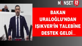 BAKAN URALOĞLU'NDAN IŞIKVER’İN TALEBİNE DESTEK GELDİ…