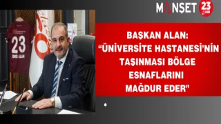 Başkan Alan: “Üniversite Hastanesi’nin Taşınması Bölge Esnaflarını Mağdur Eder”