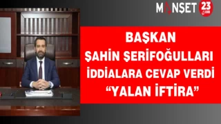 Başkan Şerifoğulları iddialara cevap verdi: Yalan, iftira