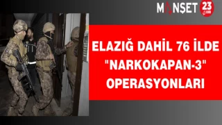Elazığ Dahil 76 İlde "NARKOKAPAN-3" Operasyonları