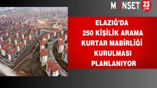 Elazığ’da 250 Kişilik arama kurtarma birliği kurulması planlanıyor