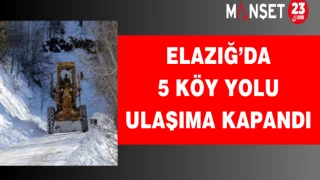 Elazığ’da 5 Köy Yolu Ulaşıma Kapandı