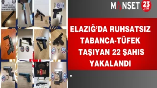 Elazığ’da Ruhsatsız Tabanca-Tüfek Taşıyan 22 Şahıs Yakalandı