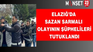 Elazığ’da Sazan Sarmalı Olayının Şüphelileri Tutuklandı