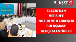 Elazığ'dan Mersin'e 'Huzur Ve Kardeşlik Buluşması' Gerçekleştirildi