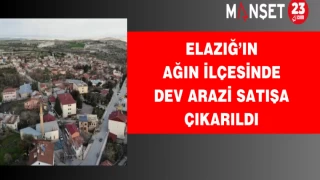 Elazığ’ın Ağın ilçesinde dev arazi satışa çıkarıldı