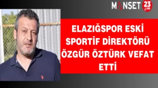 Elazığspor Eski Sportif Direktörü Özgür Öztürk Vefat Etti