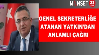 Genel Sekreterliğe Atanan Yatkın’dan Anlamlı Çağrı